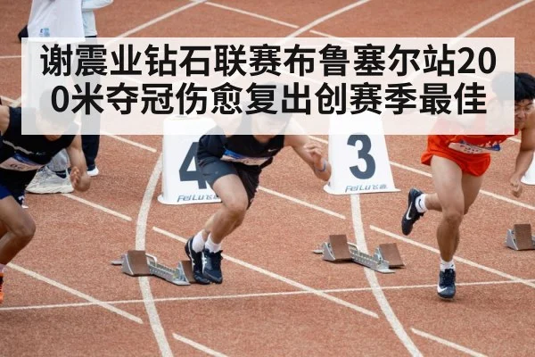 谢震业钻石联赛布鲁塞尔站200米夺冠伤愈复出创赛季最佳