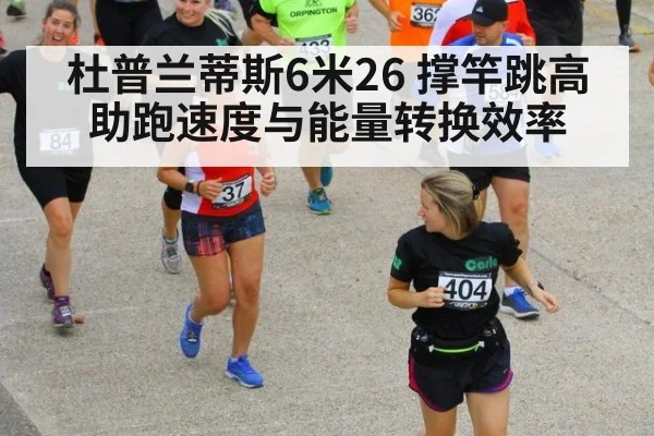 杜普兰蒂斯6米26 撑竿跳高助跑速度与能量转换效率