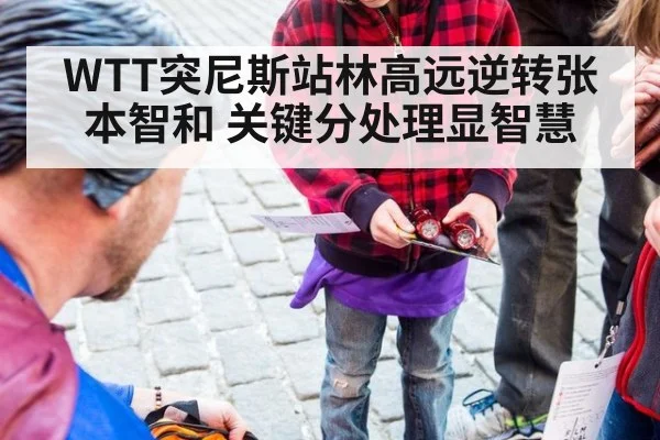 WTT突尼斯站林高远逆转张本智和 关键分处理显智慧
